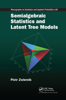 Semialgebraic Statistics and Latent Tree Models (Chapman & Hall/CRC Monographs on Statistics & Applied Probability) 0367377497 Book Cover