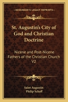 St. Augustin's City of God and Christian Doctrine: Nicene and Post-Nicene Fathers of the Christian Church V2 1162628847 Book Cover