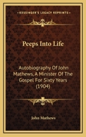 Peeps Into Life: Autobiography of John Mathews, a Minister of the Gospel for Sixty Years 1013998731 Book Cover