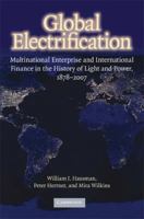 Global Electrification: Multinational Enterprise and International Finance in the History of Light and Power, 1878–2007 0521299004 Book Cover