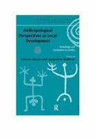 Anthropological Perspectives on Local Development: Knowledges and Sentiments in Conflict (European Association of Social Anthropoligists) 0415182786 Book Cover