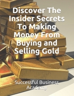 Discover The Insider Secrets To Making Money From Buying and Selling Gold B08RTGYZXH Book Cover