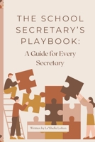 The School Secretary Playbook: A Guide For Every Secretary B0DS1CQ27G Book Cover
