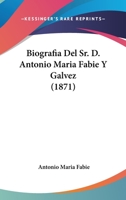 Biografia Del Sr. D. Antonio Maria Fabie Y Galvez (1871) 1246679418 Book Cover