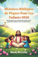 Histoires Bibliques de Pâques Pour Les Enfants 2025: Contes inspirants sur la résurrection de Jésus avec des activités pour améliorer la foi et la compréhension (French Edition) B0F29L3TPR Book Cover