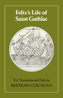 Felix's Life of Saint Guthlac: Introduction, Texts, Translation and Notes by Bertram Colgrave 143263660X Book Cover