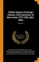 Public Papers of George Clinton, First Governor of New York, 1777-1795, 1801-1804; Volume 9 1017746699 Book Cover