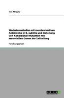 Wachstumsstudien mit membranaktiven Antibiotika in B. subtilis und Erstellung von Konditional-Mutanten mit essentiellen Genen der Zellteilung 3656154864 Book Cover