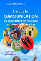 L’art de la communication, au cœur de la relation, au cœur d’une vie heureuse.: Nos plus grandes joies, nos plus grandes difficultés. (French Edition) 2958826074 Book Cover