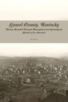 Laurel County, Kentucky: History Revealed Through Biographical and Genealogical Sketches of Its Ancestors 1469944626 Book Cover