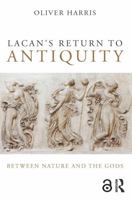 Lacan's Return to Antiquity: Between Nature and the Gods 1138820385 Book Cover