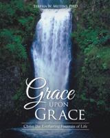Grace Upon Grace: Christ the Everlasting Fountain of Life 1512734195 Book Cover