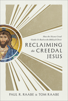 Reclaiming the Creedal Jesus : How the Nicene Creed Guides Us Back to the Biblical Christ 1540906493 Book Cover