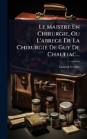Le Maistre En Chirurgie, Ou L'abrege De La Chirurgie De Guy De Chauliac... (French Edition) 102448999X Book Cover