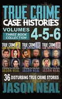True Crime Case Histories - (Books 4, 5, & 6): 36 Disturbing True Crime Stories 1956566244 Book Cover