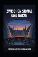 Zwischen Signal und Nacht: Eine meditative Eisenbahnfahrt durch die Nacht (German Edition) B0HGRJMS9V Book Cover