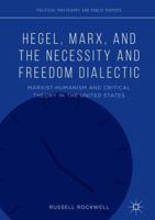 Hegel, Marx, and the Necessity and Freedom Dialectic: Marxist-Humanism and Critical Theory in the United States 3030092771 Book Cover