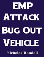 EMP Attack Bug Out Vehicle: How To Choose and Modify an EMP Proof Car That Will Survive An Electromagnetic Pulse Attack When All Other Cars Quit Working 1726096785 Book Cover