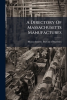 A Directory Of Massachusetts Manufactures: Classified By Industry--corporation, Individual, Or Firm Name--and Location, 1913... 1247515931 Book Cover