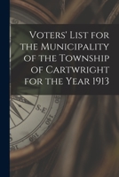 Voters' List for the Municipality of the Township of Cartwright for the Year 1913 101477456X Book Cover