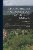 Geographisches Namenbuch Von �sterreich-Ungarn: Eine Erkl�rung Von L�nder-, V�lker, Gau-, Fluss- Und Ortsnamen 1018044361 Book Cover