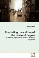 Contesting the culture of the doctoral degree: Candidates'' experiences of three doctoral programs 3639223195 Book Cover