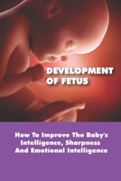 Development Of Fetus: How To Improve The Baby's Intelligence, Sharpness And Emotional Intelligence: Concept Of "Life-And-Death" Cycle B094T8MPK2 Book Cover