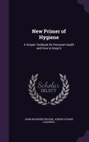 New Primer of Hygiene: A Simple Textbook on Personal Health and How to Keep It 1356985556 Book Cover