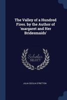 The Valley of a Hundred Fires. By the author of "Margaret and her Bridesmaids," [Julia Cecilia Stretton], etc. 1241406251 Book Cover