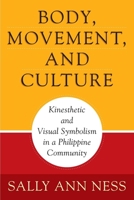 Body, Movement, and Culture: Kinesthetic and Visual Symbolism in a Philippine Community (Series in Contemporary Ethnography) 0812213831 Book Cover