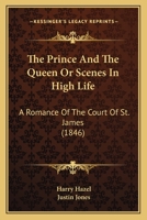 The Prince And The Queen Or Scenes In High Life: A Romance Of The Court Of St. James 1167179722 Book Cover