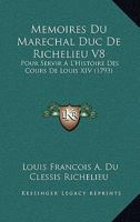 Memoires Du Marechal Duc De Richelieu V8: Pour Servir A L’Histoire Des Cours De Louis XIV (1793) 1166325326 Book Cover