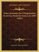 Notice Sommaire Sur L'Organisation Du Service Postal En France, En 1893 (1893) 1162284609 Book Cover