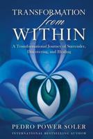 Transformation from Within: A Transformational Journey of Surrender, Discovering, and Healing 194525257X Book Cover