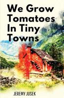 We Grow Tomatoes in Tiny Towns 1947021745 Book Cover