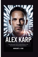 ALEX KARP: The Philosopher CEO:Leading Palantir at the Intersection of Technology and Power B0FLWF4ZT5 Book Cover