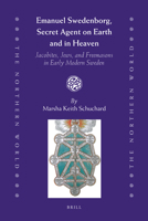 Emanuel Swedenborg, Secret Agent on Earth and in Heaven: Jacobites, Jews and Freemasons in Early Modern Sweden 9004183124 Book Cover