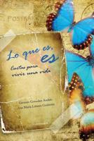 Lo Que Es, Es: Cartas Para Vivir Una Vida 1499532024 Book Cover