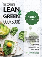 The Complete Lean and Green Cookbook: 100% Vegetarian - Lots of Healthy Recipes to Lose Weight, Environmentally and Animals Responsible. BONUS: ALL RECIPES ARE ILLUSTRATED 1803005793 Book Cover