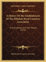 A History Of The Establishment Of The Hillsdale Rural Cemetery Association: Its Proceedings, And Their Results (1872) 1179130170 Book Cover
