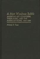 A Most Wondrous Babble: American Art Composers, Their Music, and the American Scene 1950-1985 (Contributions to the Study of Music and Dance) 0313256926 Book Cover