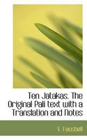 Ten Jatakas. the Original Pali Text with a Translation and Notes 1016957882 Book Cover