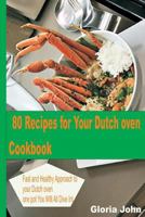 80 Recipes for Your Modern Dutch Oven Cook Book: Fast and Health Approach to Your Dutch oven, One Pot You Will All Dive into. 1723452904 Book Cover