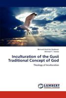 Inculturation of the Gusii Traditional Concept of God: Theology of Inculturation 3659305960 Book Cover
