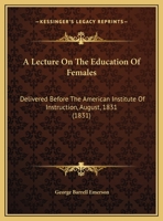 A Lecture On the Education of Females: Delivered Before the American Institute of Instruction, August, 1831 1018098364 Book Cover
