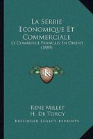 Le Commerce Français En Orient: La Serbie Économique Et Commerciale... 1273415620 Book Cover
