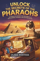 Unlock The Secrets Of The Pharaohs: An Interactive History for Kids Ages 8-12 with Mummies, Pyramids, and Egyptian Myths B0DS1W5J47 Book Cover