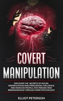 Covert Manipulation: Discover the Secrets of Social Manipulation and Persuasion. Influence and Analyze People, Win Friends and Brainwashing Through Dark Psychology 1914247477 Book Cover