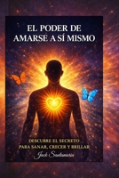 EL PODER DE AMARSE ASI MISMO: DESCUBRE EL SECRETO PARA SANAR CRECER Y BRILLAR (Spanish Edition) B0F32PF4P9 Book Cover
