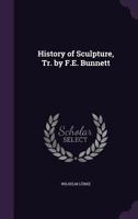 History of Sculpture, Tr. by F.E. Bunnett 1144749182 Book Cover